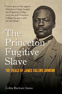 The Princeton fugitive slave : the trials of James Collins Johnson /