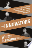 The innovators : how a group of hackers, geniuses, and geeks created the digital revolution /