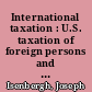 International taxation : U.S. taxation of foreign persons and foreign income /