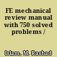 FE mechanical review manual with 750 solved problems /