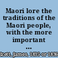 Maori lore the traditions of the Maori people, with the more important of their legends /