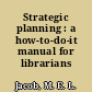 Strategic planning : a how-to-do-it manual for librarians /