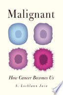 Malignant : how cancer becomes us /
