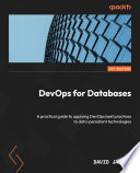 DEVOPS FOR DATABASES a practical guide on applying devops best practices to data-persistent technologies /