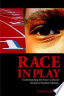 Race in play : understanding the socio-cultural worlds of student athletes /