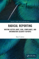 Radical reporting : writing better audit, risk, compliance, and information security reports /