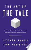 The Art of the Tale : Engage Your Audience, Elevate Your Organization, and Share Your Message Through Storytelling /