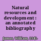 Natural resources and development : an annotated bibliography /