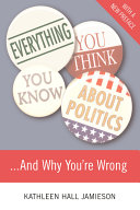 Everything you think you know about politics-- and why you're wrong /
