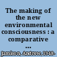 The making of the new environmental consciousness : a comparative study of the environmental movements in Sweden, Denmark, and the Netherlands /