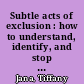 Subtle acts of exclusion : how to understand, identify, and stop microaggressions /