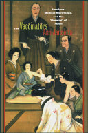 The vaccinators : smallpox, medical knowledge, and the "opening" of Japan /
