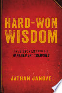 Hard-won wisdom : true stories from the management trenches /