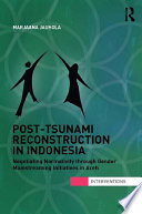 Post-tsunami reconstruction in Indonesia : negotiating normativity through gender mainstreaming initiatives in Aceh /