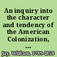 An inquiry into the character and tendency of the American Colonization, and American Anti-Slavery societies
