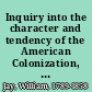 Inquiry into the character and tendency of the American Colonization, and American Anti-Slavery societies /