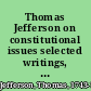 Thomas Jefferson on constitutional issues selected writings, 1787-1825 /