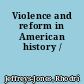 Violence and reform in American history /
