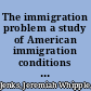 The immigration problem a study of American immigration conditions and needs /