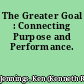 The Greater Goal : Connecting Purpose and Performance.