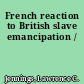 French reaction to British slave emancipation /