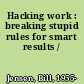 Hacking work : breaking stupid rules for smart results /