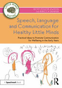 Speech, language and communication for healthy little minds : practical ideas to promote communication for wellbeing in the early years /