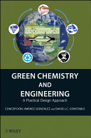 Green chemistry and engineering : a practical design approach /