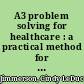 A3 problem solving for healthcare : a practical method for eliminating waste /