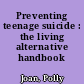 Preventing teenage suicide : the living alternative handbook /