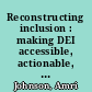 Reconstructing inclusion : making DEI accessible, actionable, and sustainable /