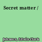 Secret matter /