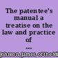 The patentee's manual a treatise on the law and practice of patents for inventions, with an appendix of statutes, rules, and foreign and colonial patent laws, international convention and protocol /
