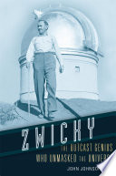 Zwicky : the outcast genius who unmasked the universe /