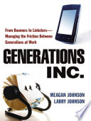 Generations, Inc. : from boomers to linksters--managing the friction between generations at work /