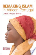 Remaking Islam in African Portugal : Lisbon-Mecca-Bissau /