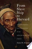 From slave ship to Harvard : Yarrow Mamout and the history of an African American family /