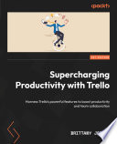 SUPERCHARGING PRODUCTIVITY WITH TRELLO harness Trello's powerful features to boost productivity and team collaboration /