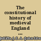 The constitutional history of medieval England from the English settlement to 1485 /