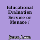 Educational Evaluation Service or Menace /