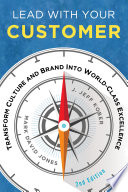 Lead with your customer : transform culture and brand into world-class excellence /