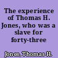 The experience of Thomas H. Jones, who was a slave for forty-three years