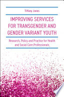 Improving services for transgender and gender variant youth : research, policy, and practice for health and social care professionals /