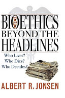 Bioethics beyond the headlines : who lives? who dies? who decides? /