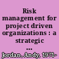 Risk management for project driven organizations : a strategic guide to portfolio, program and PMO success /