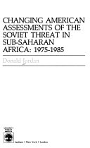 Changing American assessments of the Soviet threat in sub-Saharan Africa, 1975-1985 /
