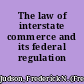 The law of interstate commerce and its federal regulation