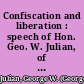 Confiscation and liberation : speech of Hon. Geo. W. Julian, of Indiana, in the House of Representatives, Friday, May 23, 1862.
