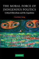 The moral force of indigenous politics : critical liberalism and the Zapatistas /
