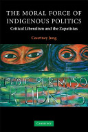 The moral force of indigenous politics : critical liberalism and the Zapatistas /
